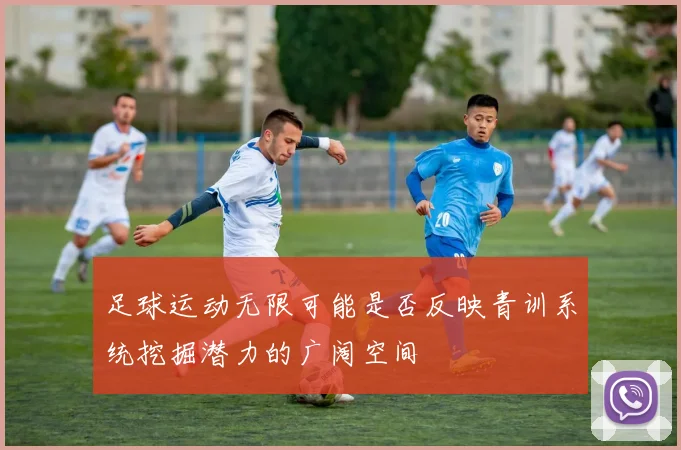 足球运动无限可能是否反映青训系统挖掘潜力的广阔空间
